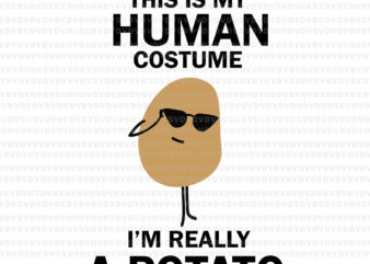 This is My Human Costume I’m Really a Potato SVG, Funny This is My Human Costume I’m Really a Potato Halloween, Potato svg, Potato halloween svg, png, eps, dxf file t shirt designs for sale