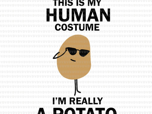 This is my human costume i’m really a potato svg, funny this is my human costume i’m really a potato halloween, potato svg, potato halloween svg, png, eps, dxf file t shirt designs for sale