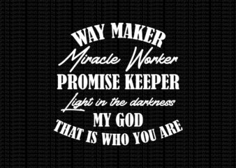 Way maker Miracle Worker Promise keeper light in the darkness my GOD that is who you are T shirt design