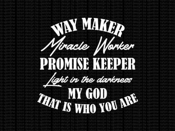 Way maker miracle worker promise keeper light in the darkness my god that is who you are t shirt design