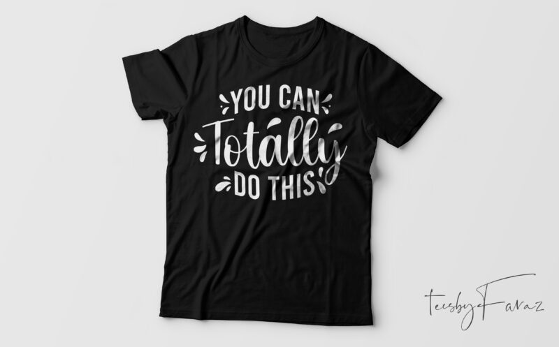 You can totally do this | Simple quote t shirt design