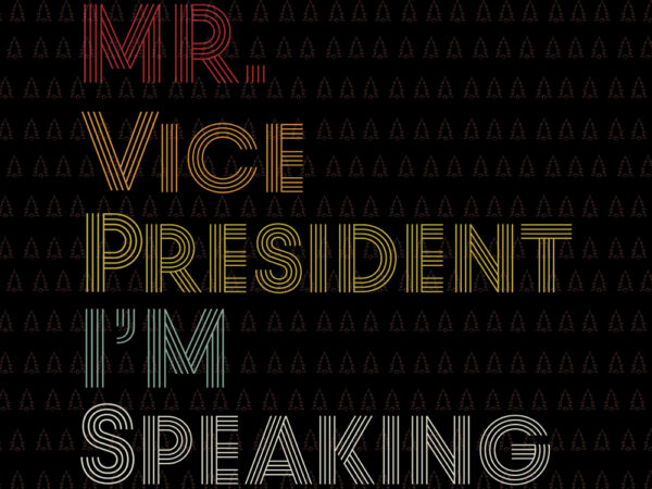 Mr.vice president i’m speaking svg, mr.vice president i’m speaking, mr.vice svg, mr.vice vector