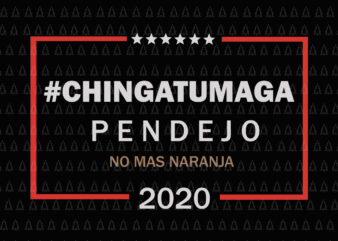 Chingatumaga pendejo no mas naranja 2020 Anti Trump, Chingatumaga pendejo no mas naranja 2020 Anti Trump SVG, Chingatumaga pendejo no mas naranja 2020, Trump 2020, trump vector