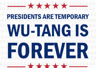 President are temporary wu-tang is forever svg, President are temporary wu-tang is forever png, President are temporary wu-tang is forever, wu-tang svg