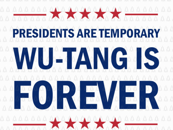 President are temporary wu-tang is forever svg, president are temporary wu-tang is forever png, president are temporary wu-tang is forever, wu-tang svg t shirt illustration