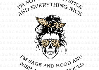 I’m Not Sugar And Spice And Everything Nice I’m Sage Hood and wish a mufaka a would svg, I’m Not Sugar And Spice And Everything Nice, I’m Not Sugar And t shirt design for sale