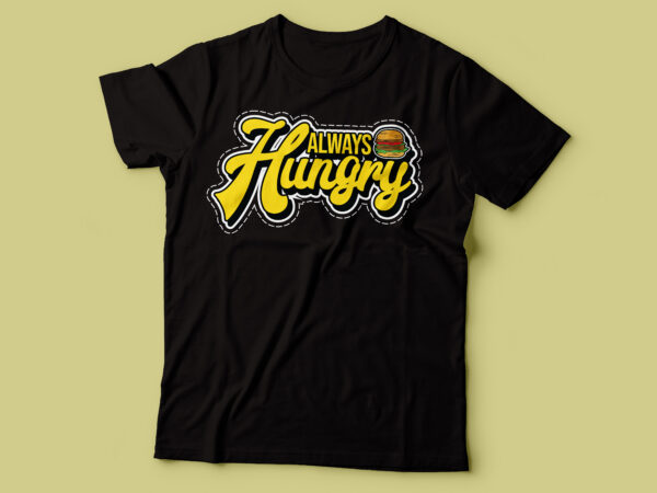 Always hungry design | tshirt for foodies design