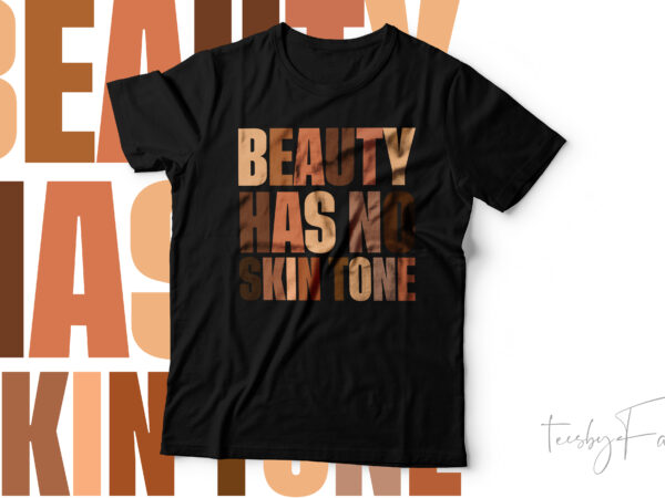 Beauty has no skin tone | conceptual t shirt simple artwork design for sale