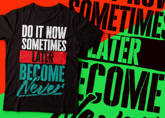 do it now sometimes later become never tshirt design | Motivational Quotes For Life tshirt design