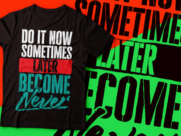 Do it now sometimes later become never tshirt design | motivational quotes for life tshirt design
