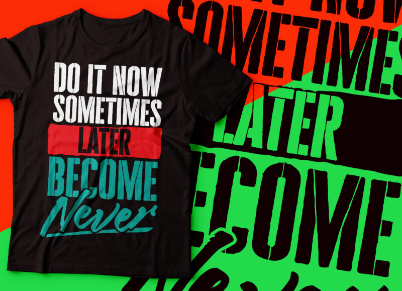 do it now sometimes later become never tshirt design | Motivational Quotes For Life tshirt design