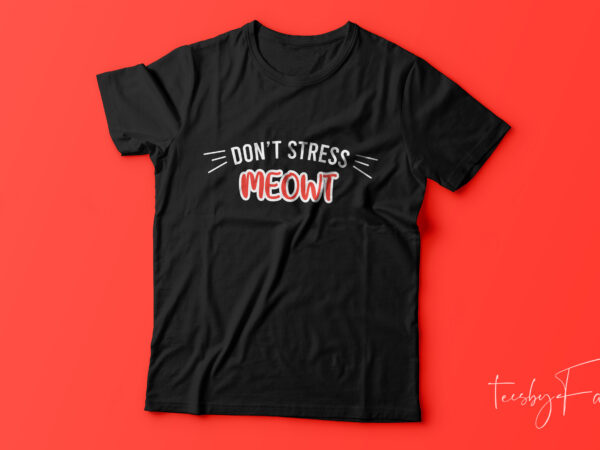 Don’t stress meowt , cat t shirt design for sale