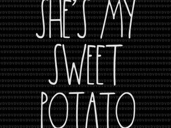 She’s my sweet potato i yam, she’s my sweet potato i yam svg, she’s my sweet potato svg, she’s my sweet potato, she’s my sweet potato png, potato svg, potato t shirt template vector