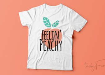 Feelin’ Peachy | Cool T shirt Ready to print