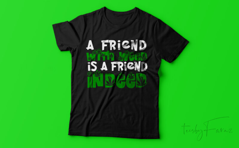A friend with weed is a friend indeed Coot T shirt Design for sale