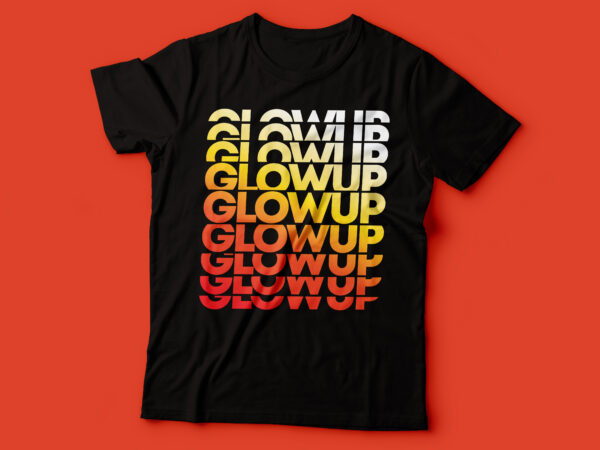 Glow up t-shirt design | glowup glowup