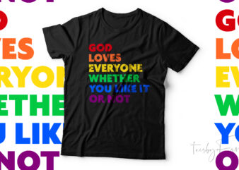 God Loves Everyone Whether You Like It Or Not | Simple quote base t shirt design