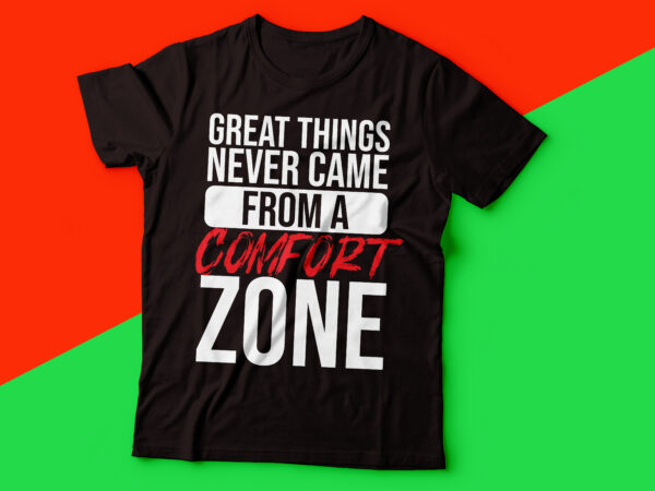 Great things never came from a comfort zone | motivational tee design