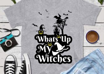 Whats up my witches vector, Whats up my witches Svg, Witches with hitches funny halloween camping gift sublimation gifts vector, witch halloween vector, witches hitches vector, the witch lover svg,