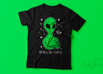 Humans are terrible | Alien Design Print Ready