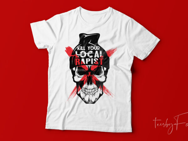 Kill your local rapist | skull t shirt design ready to print with editable files