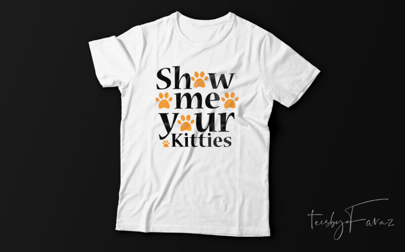 Funny Show Me Your Kitties T-Shirt Offensive Shirts | Ready to print