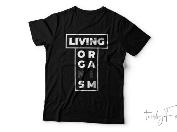 Living organism | simple text t shirt design