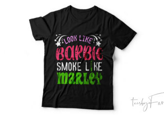 Look Like a Barbie Smoke like Marley | Full pack of png, jpeg, pdf, eps, ai, svg and fonts used t shirt vector graphic