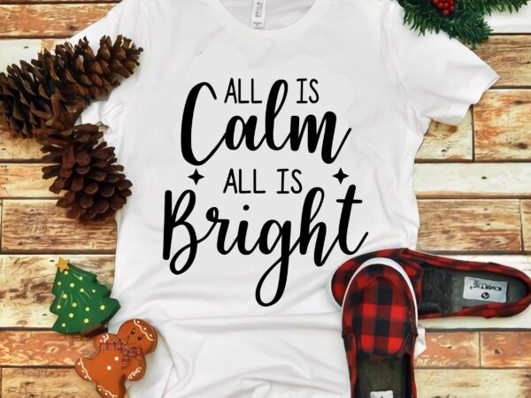 All calm and bright christmas t shirt vector, all calm and bright christmas svg, all calm and bright svg, christmas, christmas svg, merry christmas, merry christmas 2020 svg, funny christmas