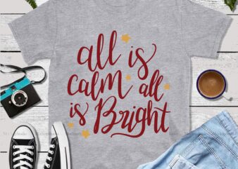All Is Calm All Is Bright christmas t shirt vector, All Is Calm All Is Bright christmas Svg, All Is Calm All Is Bright christmas logo, Christmas, Christmas svg, Merry