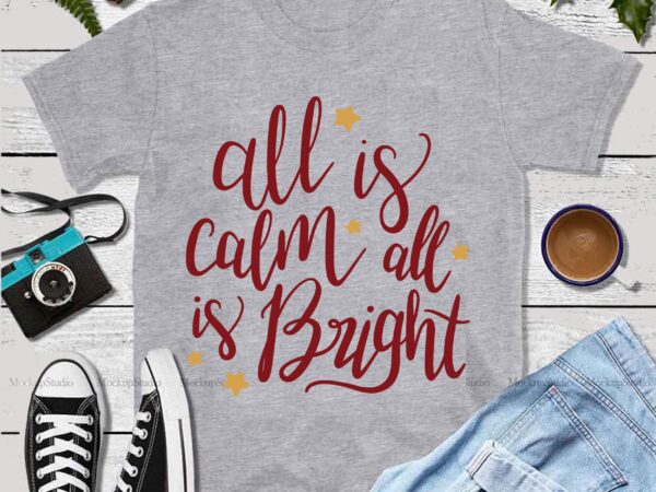 All is calm all is bright christmas t shirt vector, all is calm all is bright christmas svg, all is calm all is bright christmas logo, christmas, christmas svg, merry