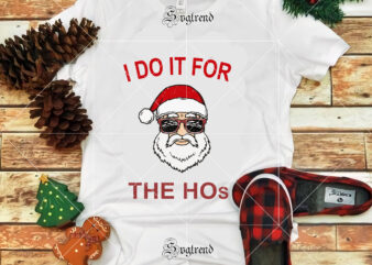 I do it for Santa the hos, I do it for Santa the hos vector, Santa, Santa face Svg, Santa wearing sunglasses Svg, Santa svg, Santa vector, Santa wearing sunglasses