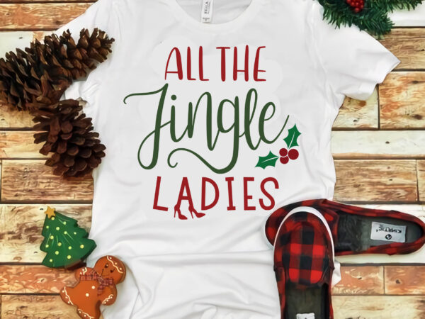 All the jingle ladies svg, all the jingle ladies christmas vector, christmas, christmas svg, merry christmas, merry christmas 2020 svg, funny christmas 2020 vector, christmas 2020 svg, cutting files png