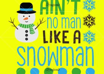 Ain’t No Man Like a Snowman Svg, Ain’t No Man Like a Snowman vector, Snowman vector, Christmas, Christmas svg, Merry christmas, Merry christmas 2020 Svg, funny christmas 2020 vector, Christmas