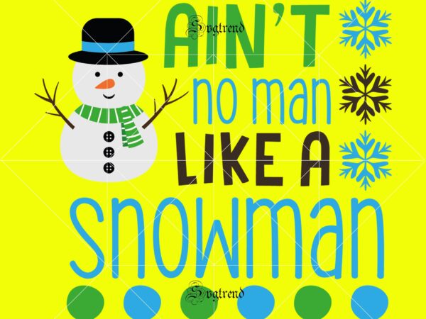 Ain’t no man like a snowman svg, ain’t no man like a snowman vector, snowman vector, christmas, christmas svg, merry christmas, merry christmas 2020 svg, funny christmas 2020 vector, christmas