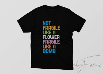 Not Fragile Like A Flower Fragile Like A Bomb Tshirt Design