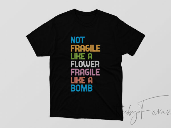 Not fragile like a flower fragile like a bomb tshirt design