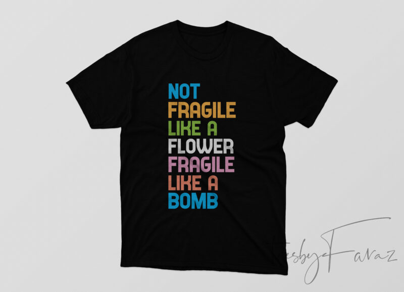 Not Fragile Like A Flower Fragile Like A Bomb Tshirt Design