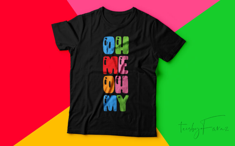 Oh Me Oh My | Simple colorful tshirt design