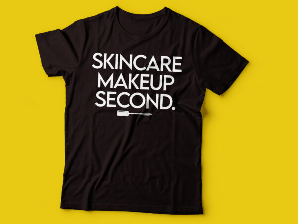 Skincare first makeup second women tee design |skincare t-shirt design