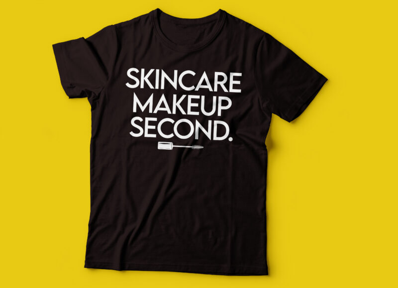 skincare first makeup second women tee design |skincare t-shirt design