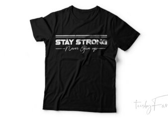 Stay Strong Never Give Up | Simple Motivational | Gym Style T shirt design for sale