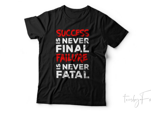 Success is never final failure is never fatal | motivational quote tshirt design for sale