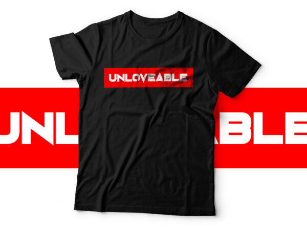 Unloveable | simple text based t shirt design for sale