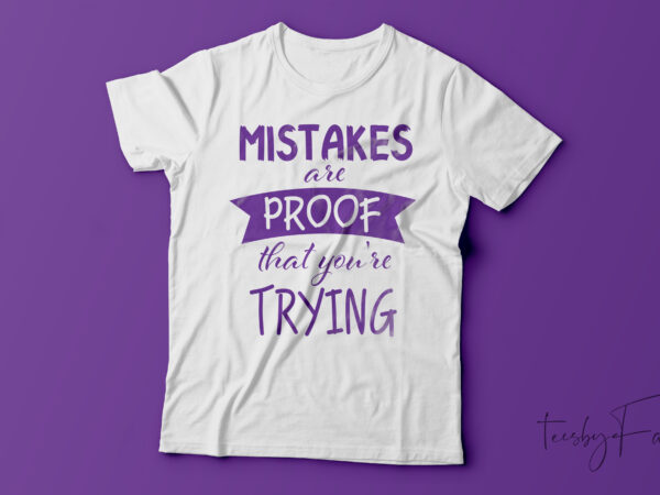 Mistakes are the proof that you’re trying tshirt design