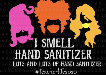 I Smell Hand Sanitizer Lots And Lots Of SVG, I Smell Hand Sanitizer Lots And Lots Of, I Smell Hand Sanitizer SVG, I Smell Hand Sanitizer Halloween svg, teacher halloween t shirt design for sale