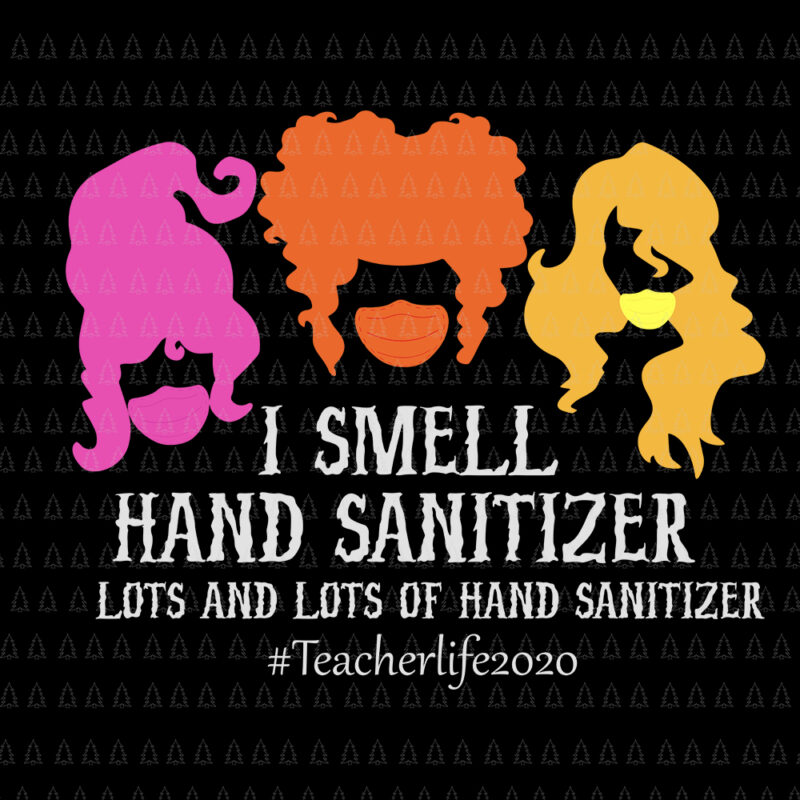 I Smell Hand Sanitizer Lots And Lots Of SVG, I Smell Hand Sanitizer Lots And Lots Of, I Smell Hand Sanitizer SVG, I Smell Hand Sanitizer Halloween svg, teacher halloween