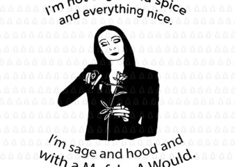 I’m Not Sugar And Spice And Everything Nice I’m Sage, I’m Not Sugar And Spice SVG, I’m Not Sugar And Spice And Everything Nice I’m Sage and hood and with t shirt design for sale