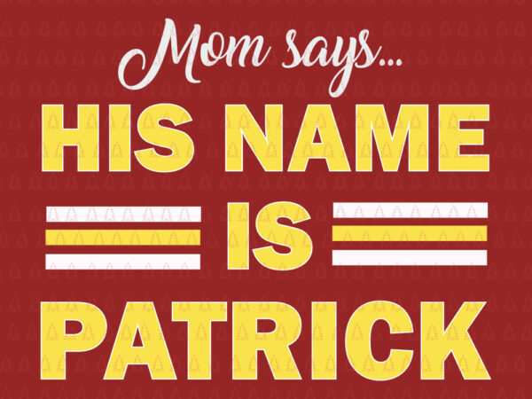 Mom says his name is patrick svg, mom says his name is patrick png, mom says his name is patrick vector, mom svg