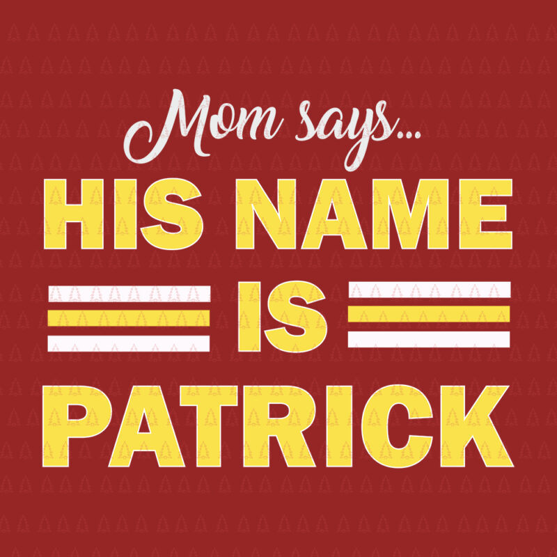 Mom says his name is patrick svg, Mom says his name is patrick png, Mom says his name is patrick vector, Mom svg